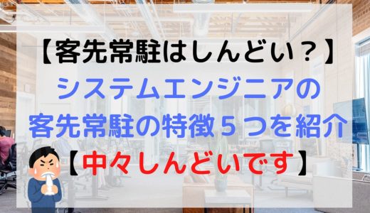 【客先常駐はしんどい？】システムエンジニアの客先常駐の特徴５つを紹介