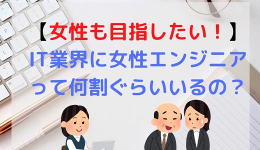 【意外とまだ少ない】IT業界の女性エンジニアの割合って？今は働きやすいのか